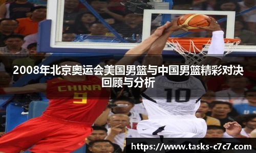 2008年北京奥运会美国男篮与中国男篮精彩对决回顾与分析