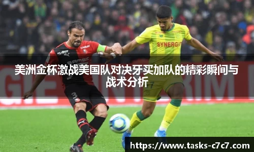 美洲金杯激战美国队对决牙买加队的精彩瞬间与战术分析