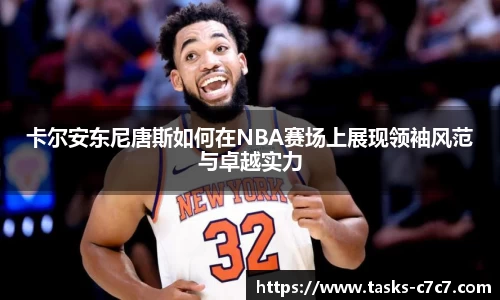 卡尔安东尼唐斯如何在NBA赛场上展现领袖风范与卓越实力