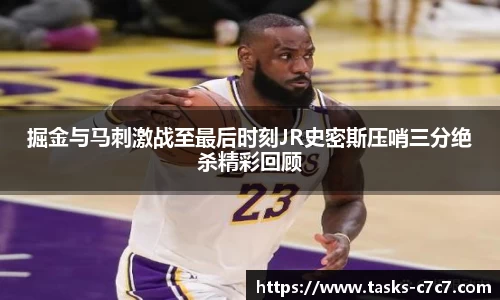 掘金与马刺激战至最后时刻JR史密斯压哨三分绝杀精彩回顾