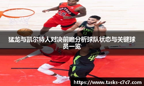 猛龙与凯尔特人对决前瞻分析球队状态与关键球员一览